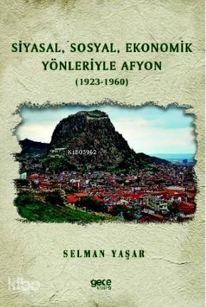 Siyasal, Sosyal, Ekonomik Yönleriyle Afyon (1923-1960) - Kitapiks.com