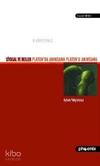 Siyasal ve Bellek; Platon'da Anımsama Platon'u Anımsama