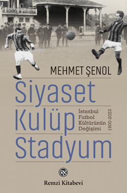 Siyaset Kulüp Stadyum ;İstanbul Futbol Değişimi - Kitapiks.com
