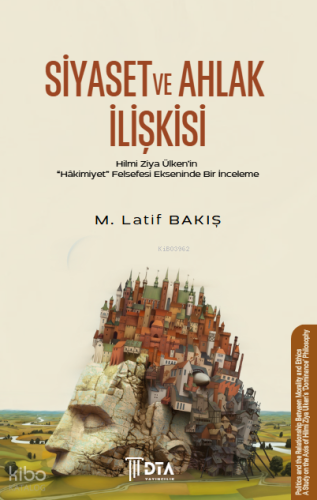 Siyaset ve Ahlak İlişkisi - Hilmi Ziya Ülken’in “Hâkimiyet” Felsefesi Ekseninde Bir İnceleme;Politics and the Relationship Between Morality and Ethics - A Study on the Axis of Hilmi Ziya Ülken’s ‘Dominance’ Philosophy