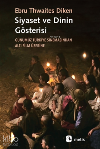 Siyaset Ve Dinin Gösterisi;Günümüz Türkiye Sinemasından Altı Film Üzer