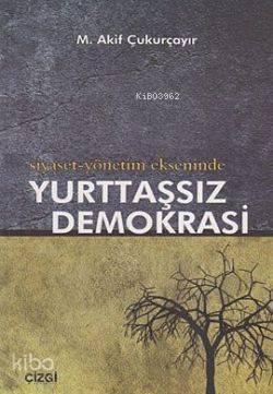 Siyaset-Yönetim Ekseninde Yurttaşsız Demokrasi - Kitapiks.com