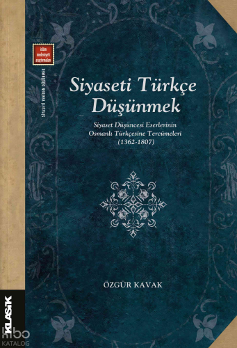Siyaseti Türkçe Düşünmek ;Siyaset Düşüncesi Eserlerinin Osmanlı Türkçesine Tercümeleri (1362-1807)