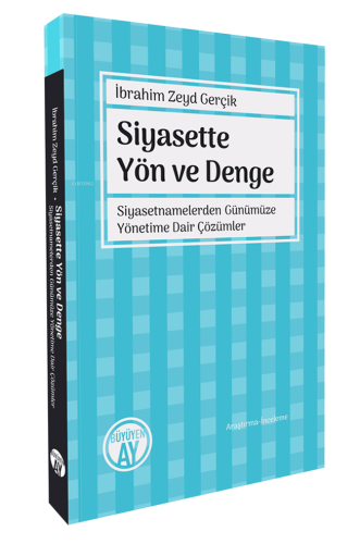 Siyasette Yön ve Denge;Siyasetnamelerden Günümüze Yönetime Dair Çözümler