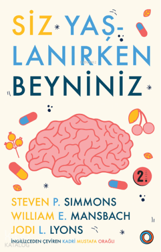 Siz Yaşlanırken Beyniniz; Beyninizin Sağlıklı Kalmasına ve Hastalıklarını Önlemeye Yönelik Rehberiniz