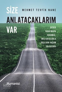 Size Anlatacaklarım Var;Değer Yaratmaya Adanmış, İniş Çıkışlarla Dolu Bir Yaşam Yolculuğu