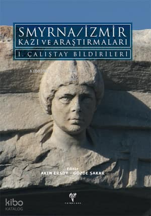 Smyrna / İzmir Kazı ve Araştırmaları I. Çalıştay Bildirileri