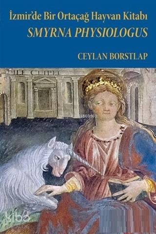 Smyrna Physiologus - İzmir'de Bir Ortaçağ Hayvan Kitabı - Kitapiks.com
