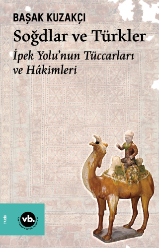 Soğdlar ve Türkler ;İpek Yolu'nun Tüccarları ve Hâkimleri