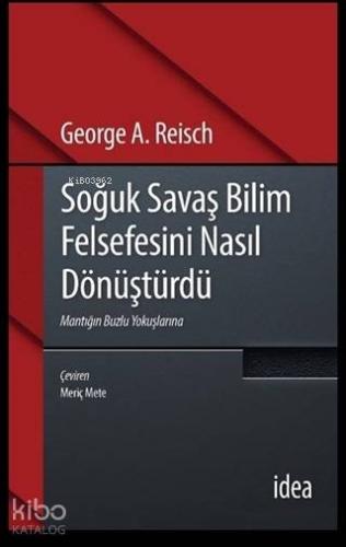 Soğuk Savaş Bilim Felsefesini Nasıl Dönüştürdü; Mantığın buzlu Yokuşlarına