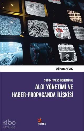 Soğuk Savaş Döneminde Algı Yönetimi ve Haber - Propaganda İlişkisi