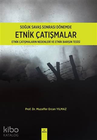Soğuk Savaş Sonrası Dönemde Etnik Çatışmalar; Etnik Çatışmaların Nedenleri ve Etnik Barışın Tesisi