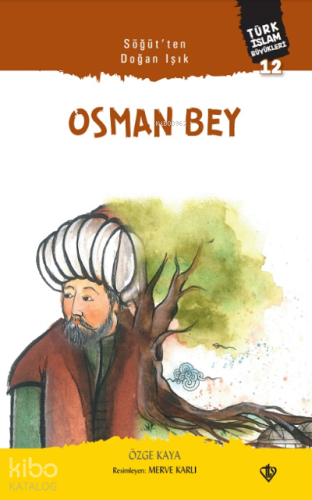 Söğütten Doğan Işık Osman Bey;Türk İslam Büyükleri 12 - Kitapiks.com