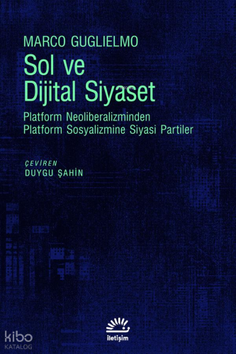 Sol ve Dijital Siyaset;Platform Neoliberalizminden Platform Sosyalizmine Siyasi Partiler