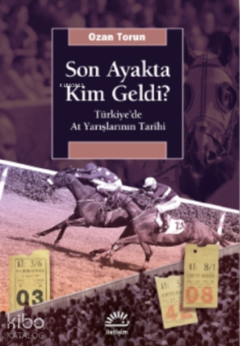 Son Ayakta Kim Geldi?;Türkiye’de At Yarışlarının Tarihi - Kitapiks.com