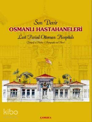 Son Devir Osmanlı Hastahaneleri / Last Period Ottoman Hospitals; Fotoğraf ve Planlar / Photographs And Plans