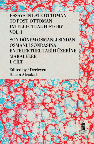 Son Dönem Osmanlı'sından Osmanlı Sonrasına Entelektüel Tarih Üzerine Makaleler I. Cilt;Essays in Late Ottoman to Post-Ottoman Intellectual History Vol. I