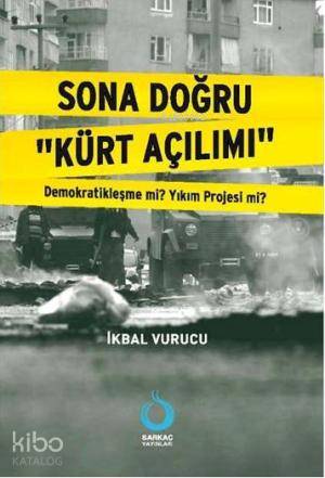 Sona Doğru "Kürt Açılımı"; Demokratikleşme mi? Yıkım Projesi mi?