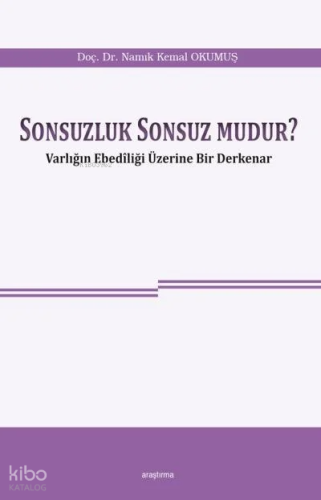 Sonsuzluk Sonsuz mudur ?; Varlığın Ebediliği Üzerine Bir Derkenar