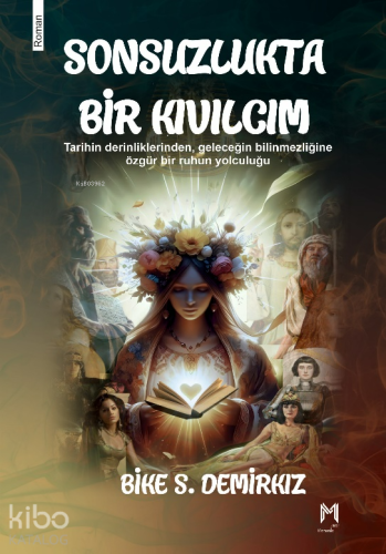 Sonsuzlukta Bir Kıvılcım;Tarihin Derinliklerinden,Geleceğin Bilinmezliğine Özgür Bir Ruhun Yolculuğu