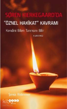 Soren Kierkegaard'da "Öznel Hakikat" Kavramı; Kendini Bilen Tanrısını Bilir