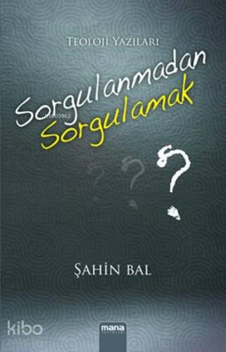 Sorgulanmadan Sorgulamak; Teoloji Yazıları - Kitapiks.com