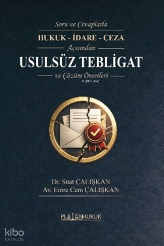 Soru ve Cevaplarla Hukuk - İdare - Ceza Açısından Usulsüz Tebligat ve Çözüm Önerileri
