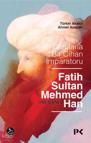 Sorularla Bir Cihan İmparatoru: Fatih Sultan Mehmed Han