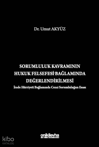 Sorumluluk Kavramının Hukuk Felsefesi Bağlamında Değerlendirilmesi (İrade Hürriyeti Bağlamında Cezai Sorumluluğun Esası)