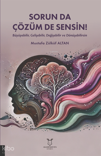 Sorun da Çözüm de Sensin!;(Büyüyebilir, Gelişebilir, Değişebilir ve Dönüşebilirsin)