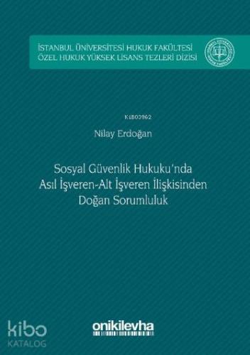 Sosyal Güvenlik Hukuku'nda Asıl İşveren-Alt İşveren İlişkisinden Doğan Sorumluluk; İstanbul Üniversitesi Hukuk Fakültesi Özel Hukuk Yüksek Lisans Tezleri Dizisi