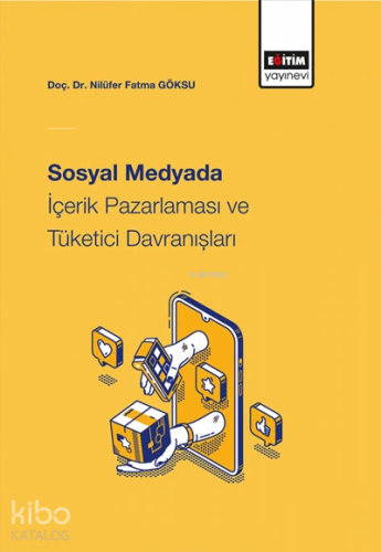 Sosyal Medyada İçerik Pazarlaması ve Tüketici Davranışları Nilüfer Fatma Göksu