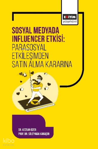 Sosyal Medyada Influencer Etkisi: Parasosyal Etkileşimden Satın Alma Kararına