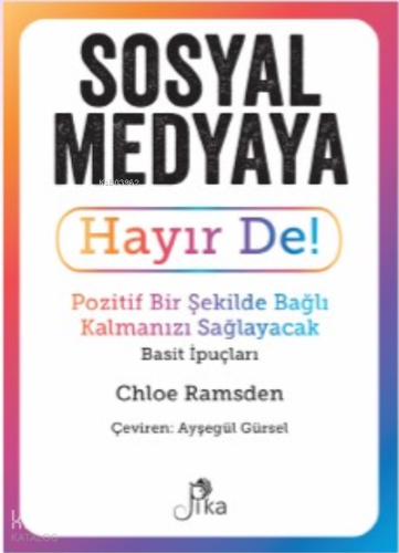 Sosyal Medyaya Hayır De! - Pozitif Bir Şekilde Bağlı Kalmanızı Sağlayacak Basit İpuçları