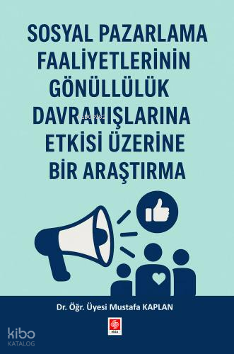 Sosyal Pazarlama Faaliyetlerinin Gönüllülük Davranışlarına Etkisi Üzerine Bir Araştırma;Mustafa Kaplan
