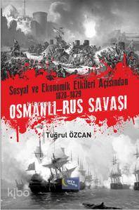 Sosyal ve Ekonomik Etkileri Açısından 1828-1829 Osmanlı- Rus Savaşı - 