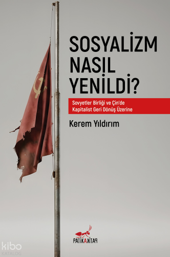 Sosyalizm Nasıl Yenildi?;Sovyetler Birliği ve Çin’de Kapitalist Geri D