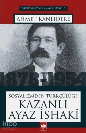 Sosyalizmden Türkçülüğe Kazanlı Ayaz İsaki