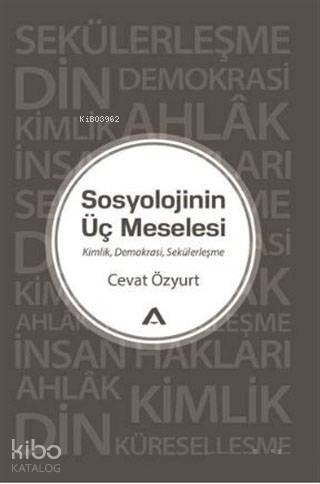 Sosyolojinin Üç Meselesi; Kimlik Demokrasi Sekülerleşme - Kitapiks.com
