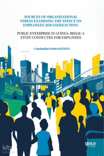 Sources Of Organizational Stress Examining The Effect On Employees’ Job Satisfaction; Public Enterprise In Guinea-Bissau A Study Conducted For Employees
