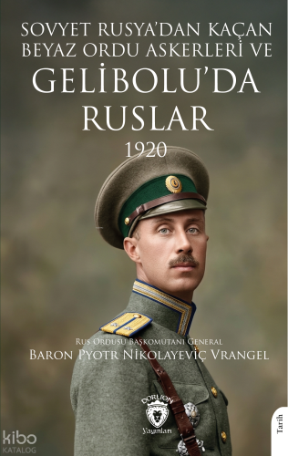 Sovyet Rusya'dan Kaçan Beyaz Ordu Askerleri ve Gelibolu'da Ruslar 1920