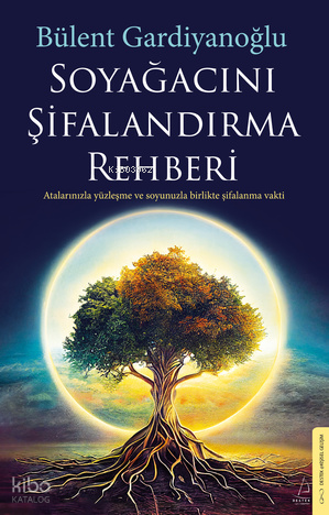 Soyağacını Şifalandırma Rehberi;Atalarınızla Yüzleşme ve Soyunuzla Birlikte Şifalanma Vakti