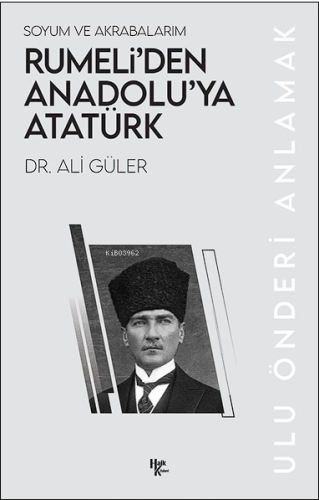 Soyum ve Akrabalarım Rumeli'den Anadolu'ya Atatürk;Ulu Önderi Anlamak