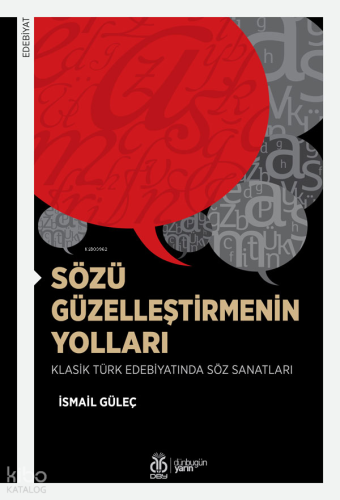 Sözü Güzelleştirmenin Yolları;Klasik Türk Edebiyatında Söz Sanatları