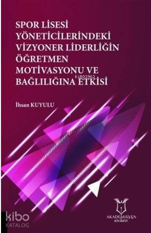 Spor Lisesi Yoneticilerindeki Vizyoner Liderliğin Oğretmen Motivasyonu