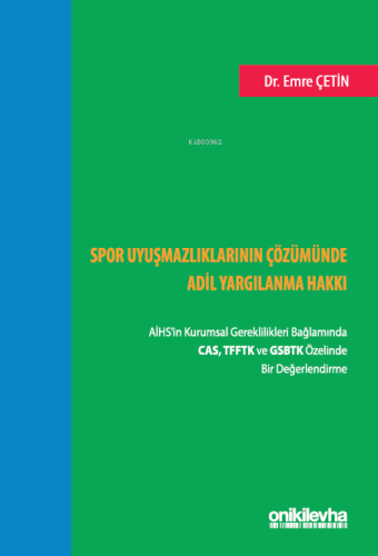 Spor Uyuşmazlıklarının Çözümünde Adil Yargılanma Hakkı;AİHS'in Kurumsal Gereklilikleri Bağlamında CAS, TFFTK ve GSBTK Özelinde Bir Değerlendirme
