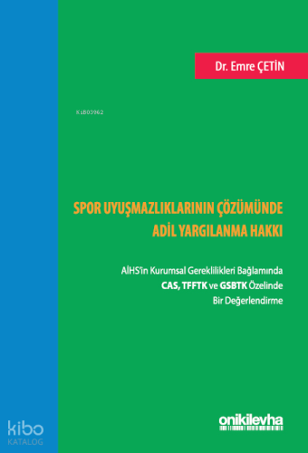 Spor Uyuşmazlıklarının Çözümünde Adil Yargılanma Hakkı;AİHS'in Kurumsal Gereklilikleri Bağlamında CAS, TFFTK ve GSBTK Özelinde Bir Değerlendirme