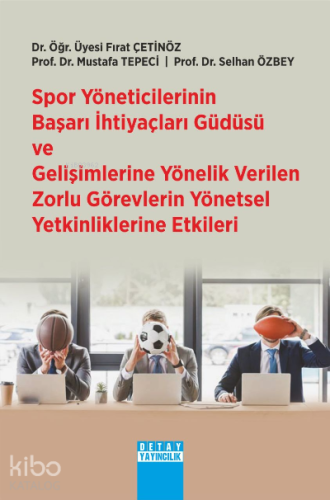 Spor Yöneticilerinin Başarı İhtiyaçları Güdüsü ve Gelişimlerine Yönelik Verilen Zorlu Görevlerin Yönetsel Yetkinliklerine Etkileri