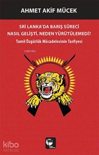 Sri Lanka'da Barış Süreci Nasıl Gelişti, Neden Yürütülemedi?; Tamil Özgürlük Mücadelesinin Tasfiyesi