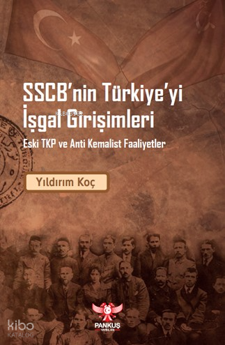 SSCB’nin Türkiye’yi İşgal Girişimleri – Eski TKP ve Anti Kemalist Faaliyet